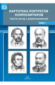 Картотека портретов композиторов. Тексты бесед с дошкольниками. Выпуск 1. ФГОС