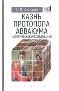 Казнь протопопа Аввакума. Историческое расследование