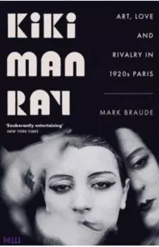 Kiki Man Ray. Art, Love and Rivalry in 1920s Paris