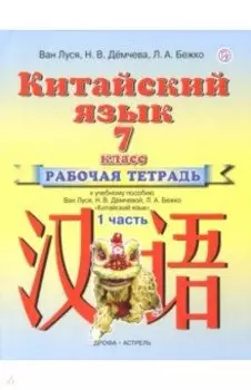 Китайский язык. 7 класс. Рабочая тетрадь №1 к учебному пособию Ван Луся, Н.В. Демчевой, Л.А. Бежко