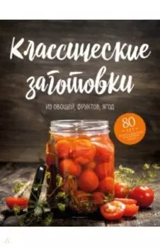 Классические заготовки. Из овощей, фруктов, ягод