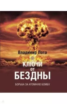 Ключи от бездны. Борьба за атомную бомбу