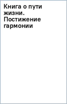 Книга о пути жизни. Постижение гармонии
