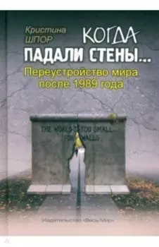 Когда падали стены… Переустройство мира после 1989 года