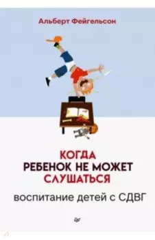 Когда ребенок не может слушаться. Воспитание детей с СДВГ