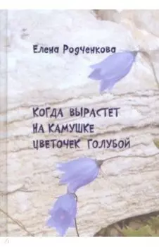 Когда вырастет на камушке цветочек голубой