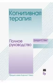 Когнитивная терапия. Полное руководство
