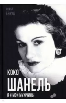 Коко Шанель. Я и мои мужчины