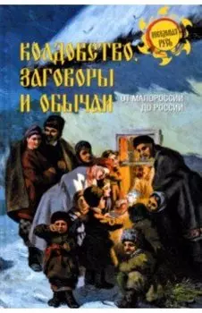 Колдовство, заговоры и обычаи. От Малороссии до России