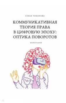 Коммуникативная теория права в цифровую эпоху. Оптика поворотов. Монография