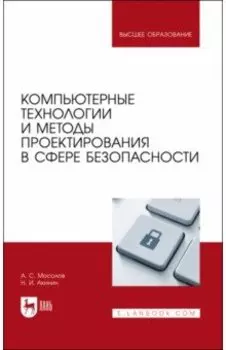 Компьютерные технологии и методы проектирования в сфере безопасности. Учебник для вузов