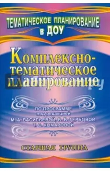 Комплексно-тематическое планирование по программе под ред. М. А. Васильевой и др. Старшая группа