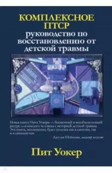 Комплексное ПТСР. Руководство по восстановлению от детской травмы