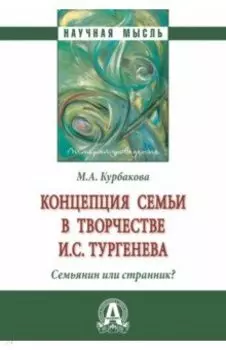 Концепция семьи в творчестве И.С.Тургенева. Семьянин или странник? Монография