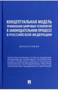 Концептуальная модель применения цифровых технологий в законодательном процессе в РФ. Монография