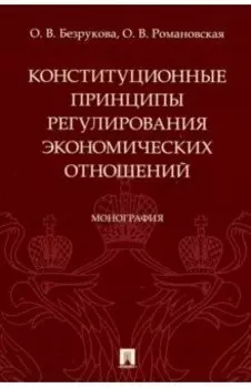 Конституционные принципы регулирования экономических отношений. Монография