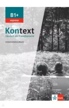 Kontext. B1+ express. Unterrichtshandbuch. Deutsch als Fremdsprache