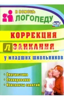 Коррекция заикания у младших школьников. Диагностика, планирование, конспекты занятий. ФГОС