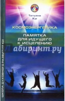 Космоэнергетика. Памятка для идущего к исцелению
