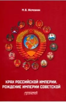 Крах Российской империи. Рождение империи Советской. Научно-популярное издание