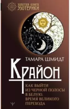 Крайон. Как выйти из черной полосы в белую. Время Великого Перехода