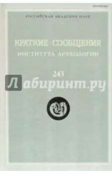 Краткие сообщения Института археологии. Выпуск 243