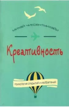 Креативность. Поток и психология открытий и изобретений