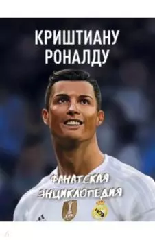 Криштиану Роналду. Фанатская энциклопедия