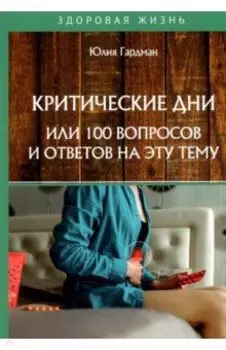 Критические дни или 100 вопросов и ответов на эту тему
