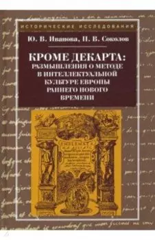 Кроме Декарта. Размышления о методе в интеллектуальной культуре Европы раннего Нового времени