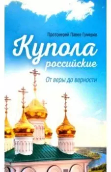 Купола российские. От веры до верности. Очерки и рассказы