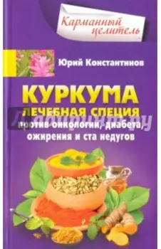 Куркума. Лечебная специя. Против онкологии, диабета, ожирения и ста недугов