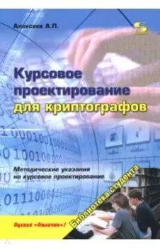Курсовое проектирование для криптографов. Учебное пособие