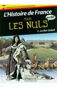 L'Histoire de France pour les Nuls en BD. Tome 7. Le Roi Soleil