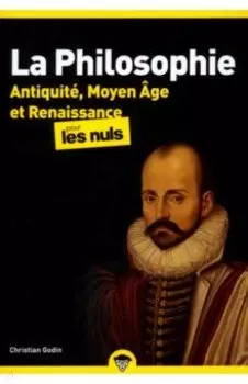 La Philosophie pour les Nuls. Antiquit, Moyen ge et Renaissance. Tome 1