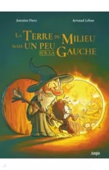 La Terre du Milieu mais Un Peu sur la Gauche. Tome 1