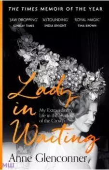 Lady in Waiting. My Extraordinary Life in the Shadow of the Crown
