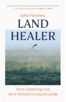 Land Healer. How Farming Can Save Britain's Countryside