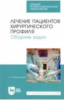 Лечение пациентов хирургического профиля. Сборник задач. Учебное пособие для СПО