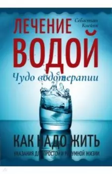 Лечение водой. Чудо водотерапии. Как надо жить