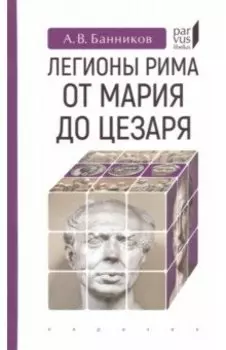 Легионы Рима от Мария до Цезаря