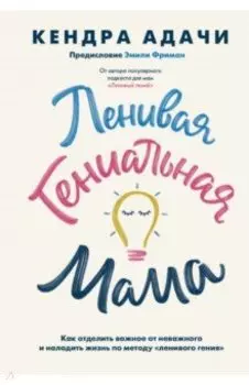 Ленивая гениальная мама.Как отделить важное от неважного и наладить жизнь по методу "ленивого гения"