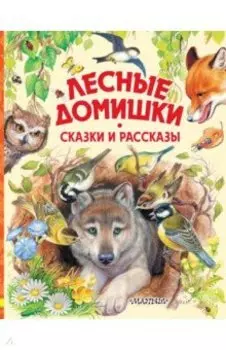 Лесные домишки. Сказки и рассказы