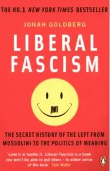 Liberal Fascism. The Secret History of the Left from Mussolini to the Politics of Meaning