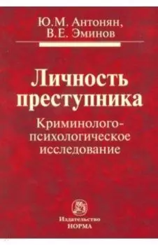 Личность преступника. Криминолого-психологическое исследование. Монография