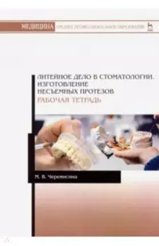 Литейное дело в стоматологии. Изготовление несъемных протезов. Рабочая тетрадь. Учебное пособие
