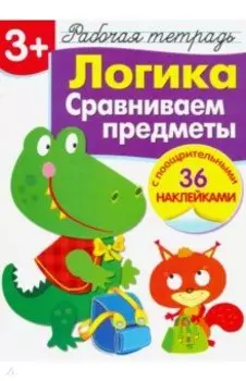 Логика. Сравниваем предметы. Рабочая тетрадь с наклейками