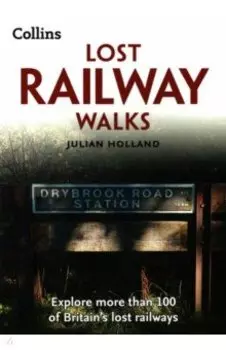 Lost Railway Walks. Explore more than 100 of Britain’s lost railways