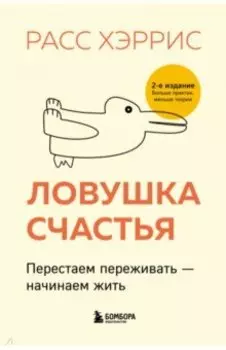 Ловушка счастья. Перестаем переживать - начинаем жить