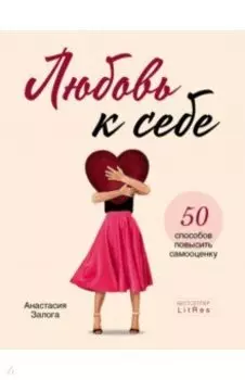 Любовь к себе. 50 способов повысить самооценку